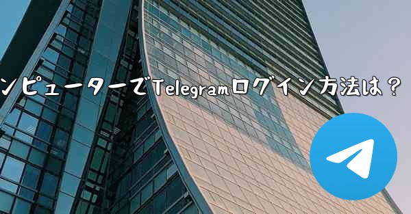 コンピューターで Telegram にログインするにはどうすればよいですか？,コンピューターでTelegramログイン方法は？ - 電報Windowsチュートリアルチュートリアル