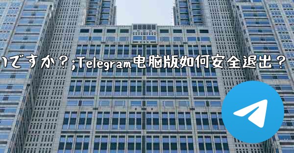 Telegram のコンピューター版からログアウトするにはどうすればよいですか？;Telegram电脑版如何安全退出？ - 電報Windowsチュートリアルチュートリアル