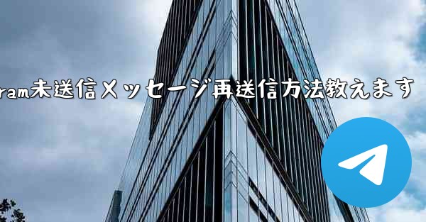 Telegram で「未送信」メッセージを再送信するにはどうすればよいですか？-Telegram未送信メッセージ再送信方法教えます - 電報Windowsチュートリアルチュートリアル