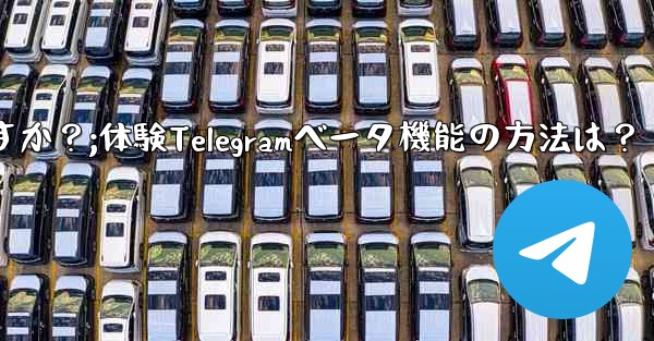 Telegramのベータ機能を事前に体験するにはどうすればよいですか？;体験Telegramベータ機能の方法は？ - 電報Windowsチュートリアルチュートリアル