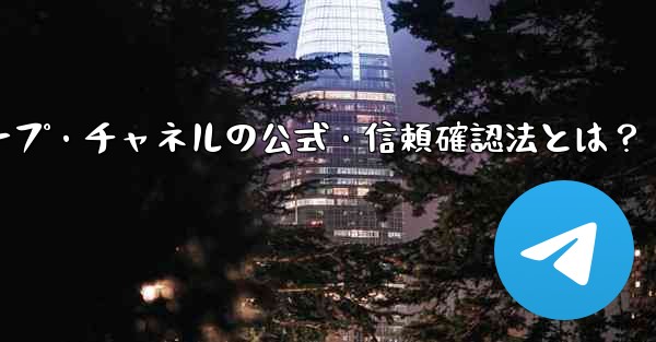 Telegram グループまたはチャネルが公式であるか、信頼できるかどうかを確認するにはどうすればよいですか？_Telegramグループ・チャネルの公式・信頼確認法とは？ - 電報Windowsチュートリアルチュートリアル