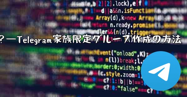 Telegram で家族限定のグループを作成するにはどうすればよいですか？—Telegram家族限定グループ作成の方法 - 電報Windowsチュートリアルチュートリアル