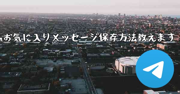 Telegram の「お気に入り」にメッセージを保存するにはどうすればよいですか？-Telegramお気に入りメッセージ保存方法教えます - 電報Windowsチュートリアルチュートリアル