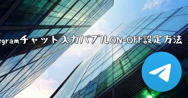 Telegram チャット インターフェイスで入力バブルをオンまたはオフにするにはどうすればよいですか？_Telegramチャット入力バブルON-OFF設定方法 - 電報Windowsチュートリアルチュートリアル