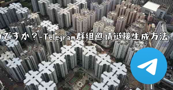Telegram グループの招待リンクを生成するにはどうすればよいですか？-Telegram群组邀请链接生成方法 - 電報Windowsチュートリアルチュートリアル