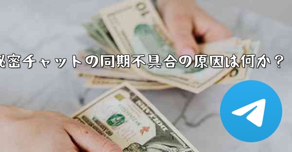 Telegram の秘密チャットがデバイス間で同期しないのはなぜですか？-Telegram秘密チャットの同期不具合の原因は何か？ - 電報Windowsチュートリアルチュートリアル