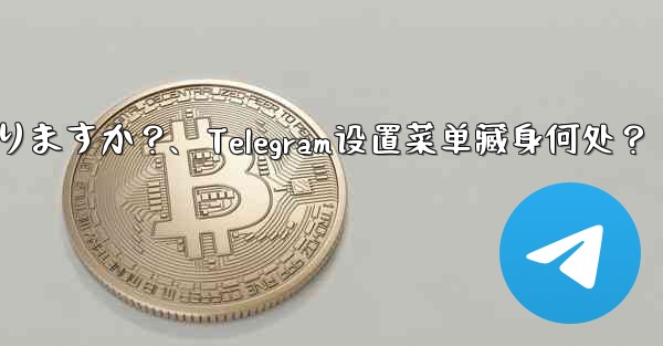 Telegram 設定メニューはどこにありますか？、Telegram设置菜单藏身何处？ - 電報Windowsチュートリアルチュートリアル