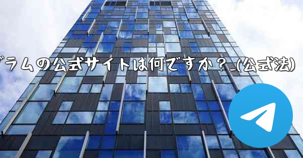 テレグラムの公式サイトは何ですか？_(公式法) - 電報Windowsチュートリアルチュートリアル