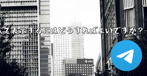 Telegram でお気に入りのメッセージをすべて表示するにはどうすればよいですか？ - 電報Windowsチュートリアルチュートリアル