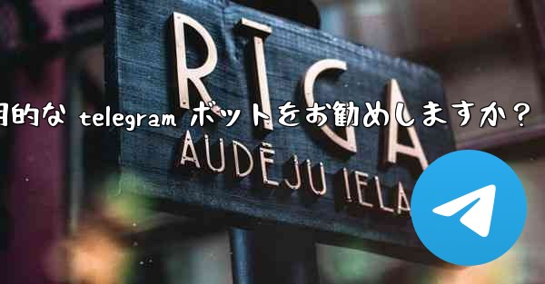 どのような実用的な Telegram ボットをお勧めしますか？_どのような実用的な telegram ボットをお勧めしますか？ - 電報Windowsチュートリアルチュートリアル