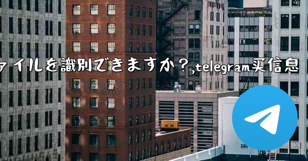 Telegram ボットはユーザーが送信したファイルを識別できますか？,telegram买信息 - 電報Windowsチュートリアルチュートリアル