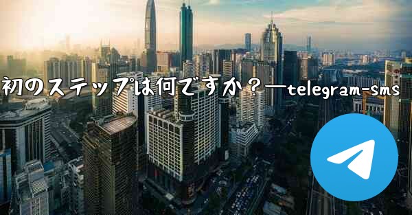 Telegram アプリを開いた後の最初のステップは何ですか？—telegram-sms - 電報Windowsチュートリアルチュートリアル