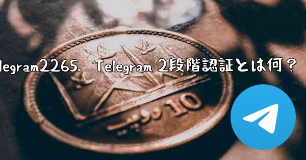 telegram2265、Telegram 2段階認証とは何？ - 電報Windowsチュートリアルチュートリアル