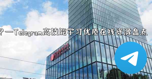 Telegram の高度なスキルを学ぶための高品質のオンライン リソース (ブログ、フォーラム、ビデオ チュートリアルなど) にはどのようなものがありますか？—Telegram高技能学习优质在线资源盘点 - 電報Windowsチュートリアルチュートリアル