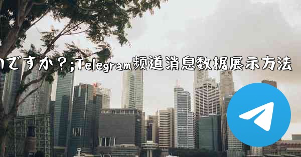 Telegram チャネル内のメッセージの詳細データ (リーチ、インタラクション) を表示するにはどうすればよいですか？;Telegram频道消息数据展示方法 - 電報Windowsチュートリアルチュートリアル