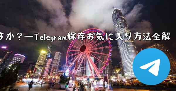 telegramを「お気に入り」に保存するにはどうすればよいですか？—Telegram保存お気に入り方法全解 - 電報Windowsチュートリアルチュートリアル