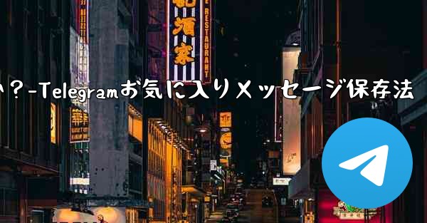 Telegram の「お気に入り」にメッセージを保存するにはどうすればよいですか？-Telegramお気に入りメッセージ保存法 - 電報Windowsチュートリアルチュートリアル