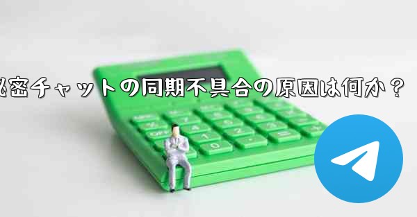 telegram の秘密チャットがデバイス间で同期しないのはなぜですか？_Telegram秘密チャットの同期不具合の原因は何か？ - 電報Windowsチュートリアルチュートリアル