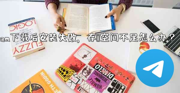 Telegram をダウンロード後にインストールすることはできません。ストレージ容量が足りないというメッセージが表示された場合はどうすればよいですか？、Telegram下载后安装失败，存储空间不足怎么办？ - 電報Windowsチュートリアルチュートリアル