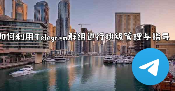 教師はクラス管理と指導に Telegram グループをどのように使用しますか？_教师如何利用Telegram群组进行班级管理与指导 - 電報Windowsチュートリアルチュートリアル