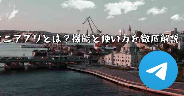 蘘何是什么、Telegramミニアプリとは？機能と使い方を徹底解説 - 電報Windowsチュートリアルチュートリアル