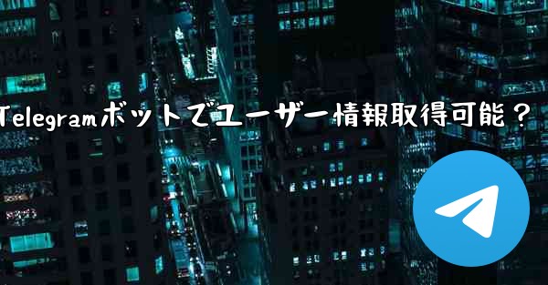 telegram ボットはユーザーの基本情报を取得できますか？_Telegramボットでユーザー情報取得可能？ - 電報Windowsチュートリアルチュートリアル