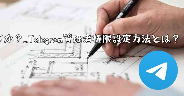 Telegram の管理者権限 (メッセージを固定することは許可するがメッセージの削除は許可しないなど) を設定するにはどうすればよいですか？_Telegram管理者権限設定方法とは？ - 電報Windowsチュートリアルチュートリアル