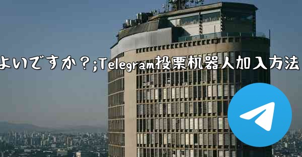 「Telegram Voting Bot」をグループに追加するにはどうすればよいですか？;Telegram投票机器人加入方法 - 電報Windowsチュートリアルチュートリアル