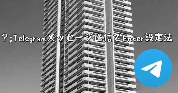 Telegramでメッセージを送信するためにEnterキーを設定するにはどうすればよいですか？;Telegramメッセージ送信でEnter設定法 - 電報Windowsチュートリアルチュートリアル