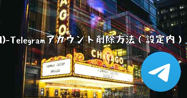 Telegram でアカウントを削除するにはどうすればよいですか？ (設定内)-Telegramアカウント削除方法（設定内） - 電報Windowsチュートリアルチュートリアル