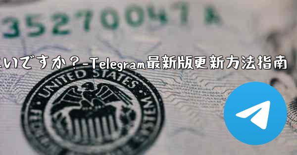 telegram を最新バージョンに更新するにはどうすればよいですか？-Telegram最新版更新方法指南 - 電報Windowsチュートリアルチュートリアル