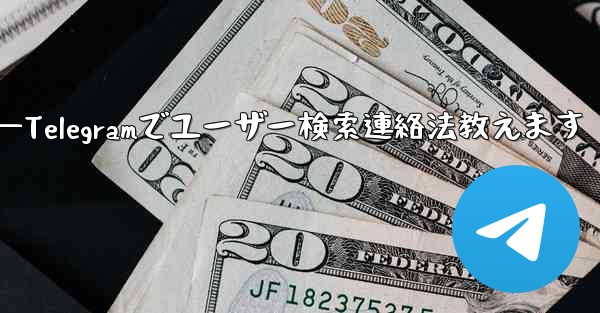 Telegramのユーザー名で人を検索して連絡するにはどうすればよいですか？—Telegramでユーザー検索連絡法教えます - 電報Windowsチュートリアルチュートリアル