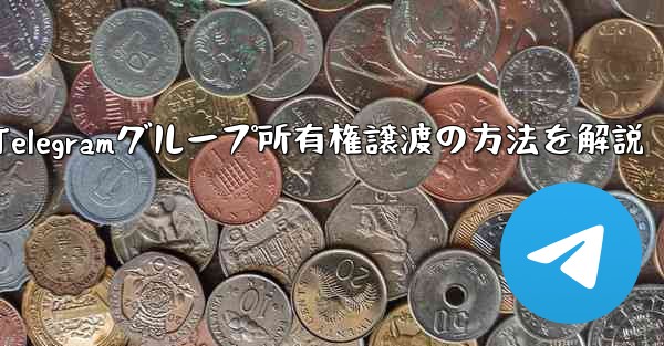 Telegram グループの所有権を他の人に譲渡するにはどうすればよいですか？、Telegramグループ所有権譲渡の方法を解説 - 電報Windowsチュートリアルチュートリアル