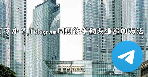 Telegram が連絡先の同期をスキップした後に手動で友達を追加するにはどうすればよいですか？,Telegram同期後手動友達追加方法 - 電報Windowsチュートリアルチュートリアル