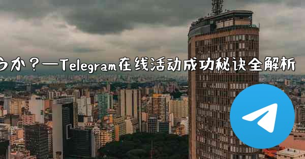 Telegram オンライン イベントを成功させるにはどうすればよいでしょうか？—Telegram在线活动成功秘诀全解析 - 電報Windowsチュートリアルチュートリアル