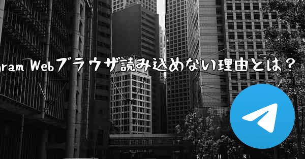 telegram-x_Telegram Webブラウザ読み込めない理由とは？ - 電報Windowsチュートリアルチュートリアル