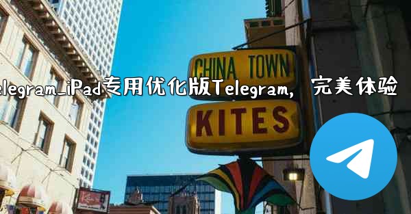 ipad上telegram_iPad专用优化版Telegram，完美体验 - 電報Windowsチュートリアルチュートリアル