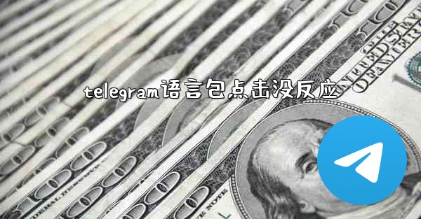 telegram语言包点击没反应 - 電報Windowsチュートリアルチュートリアル