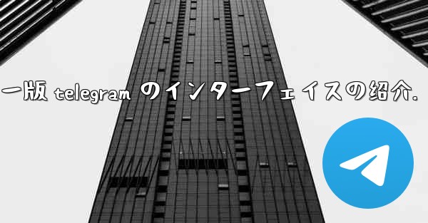 コンピューター版 telegram のインターフェイスの绍介. - 電報Windowsチュートリアルチュートリアル