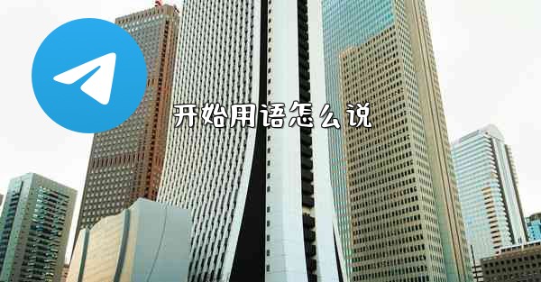 开始用语怎么说 - 電報Windowsチュートリアルチュートリアル