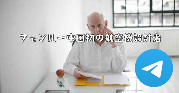 フェンルー中国初の航空機設計者 - 電報Windowsチュートリアルチュートリアル