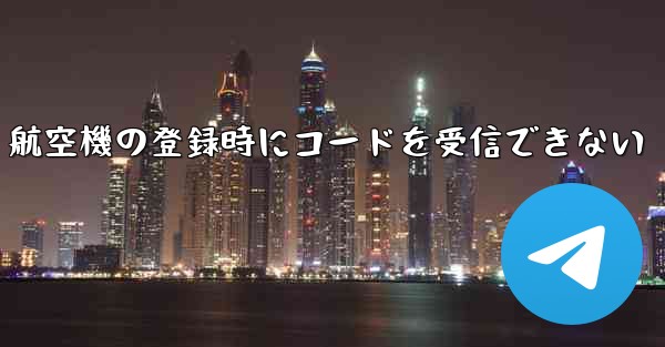 航空機の登録時にコードを受信できない - 電報Windowsチュートリアルチュートリアル