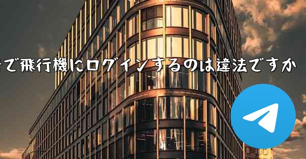 中国の携帯電話番号で飛行機にログインするのは違法ですか - 電報Windowsチュートリアルチュートリアル