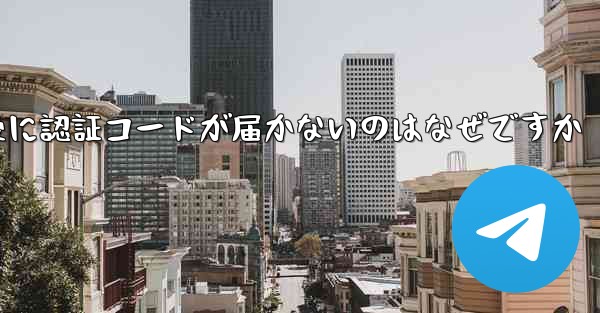 紙飛行機テレジェラムに登録した後に認証コードが届かないのはなぜですか - 電報Windowsチュートリアルチュートリアル