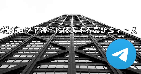 米軍機がロシア領空に侵入する最新ニュース - 電報Windowsチュートリアルチュートリアル