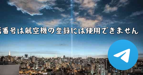 国内の携帯電話番号は航空機の登録には使用できません - 電報Windowsチュートリアルチュートリアル