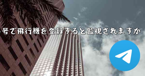 携帯電話番号で飛行機を登録すると監視されますか - 電報Windowsチュートリアルチュートリアル
