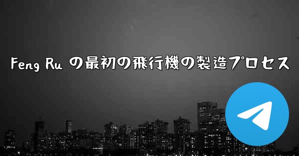 Feng Ru の最初の飛行機の製造プロセス - 電報Windowsチュートリアルチュートリアル