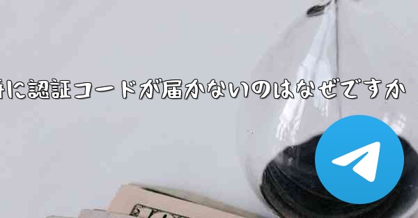 紙飛行機の登録時に認証コードが届かないのはなぜですか - 電報Windowsチュートリアルチュートリアル