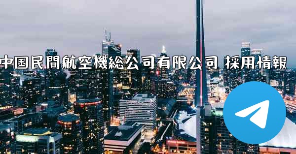 中国民間航空機総公司有限公司 採用情報 - 電報Windowsチュートリアルチュートリアル